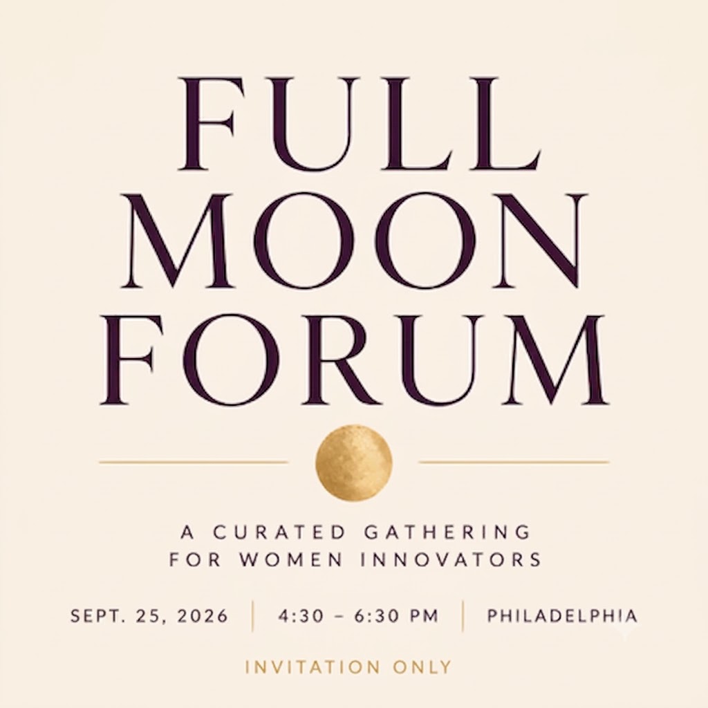 Full Moon Forum: Harvest Moon, a curated gathering for women innovators. September 25, 2026, 4:30&ndash;6:30 PM, Philadelphia.